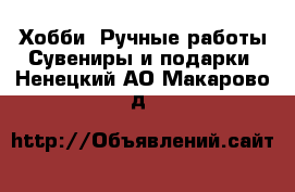 Хобби. Ручные работы Сувениры и подарки. Ненецкий АО,Макарово д.